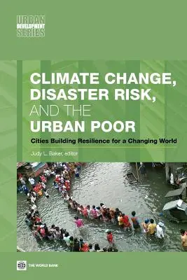 Changement climatique, risque de catastrophe et pauvreté urbaine : les villes renforcent leur résilience dans un monde en mutation - Climate Change, Disaster Risk, and the Urban Poor: Cities Building Resilience for a Changing World