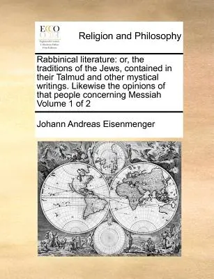 La littérature rabbinique : Les traditions des Juifs, contenues dans leur Talmud et dans d'autres écrits mystiques. Le livre est un ouvrage de référence sur la littérature rabbinique et les traditions juives. - Rabbinical Literature: Or, the Traditions of the Jews, Contained in Their Talmud and Other Mystical Writings. Likewise the Opinions of That P