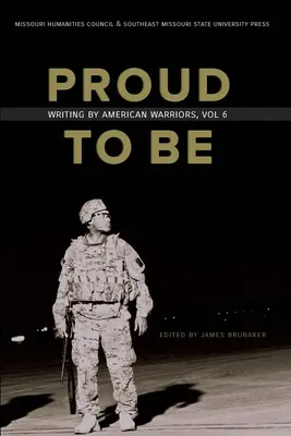 Proud to Be : Writing by American Warriors, Volume 6 - Proud to Be: Writing by American Warriors, Volume 6