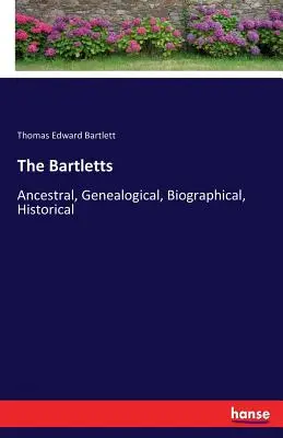 Les Bartletts : Ancestral, généalogique, biographique, historique - The Bartletts: Ancestral, Genealogical, Biographical, Historical