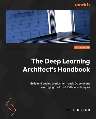 Le manuel de l'architecte de l'apprentissage profond (Deep Learning Architect's Handbook) : Construire et déployer des solutions d'apprentissage profond prêtes à la production en s'appuyant sur les dernières techniques Python. - The Deep Learning Architect's Handbook: Build and deploy production-ready DL solutions leveraging the latest Python techniques