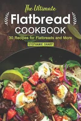 Le livre de cuisine ultime des pains plats : 30 recettes de pains plats et plus encore - The Ultimate Flatbread Cookbook: 30 Recipes for Flatbreads and More