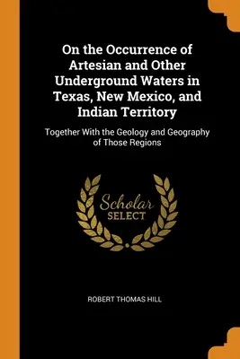 Sur la présence d'eaux artésiennes et d'autres eaux souterraines au Texas, au Nouveau-Mexique et dans le Territoire indien : Avec la géologie et la géographie du Texas, du Nouveau-Mexique et du Territoire indien. - On the Occurrence of Artesian and Other Underground Waters in Texas, New Mexico, and Indian Territory: Together With the Geology and Geography of Thos