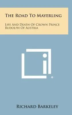 La route de Mayerling : La vie et la mort du prince héritier Rudolph d'Autriche - The Road to Mayerling: Life and Death of Crown Prince Rudolph of Austria