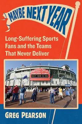 Peut-être l'année prochaine : Les fans de sport de longue date et les équipes qui ne tiennent jamais leurs promesses - Maybe Next Year: Long-Suffering Sports Fans and the Teams That Never Deliver