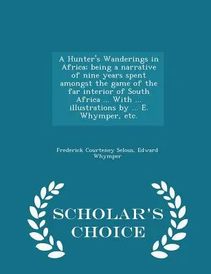 Les pérégrinations d'un chasseur en Afrique ; récit de neuf années passées parmi le gibier de l'extrême intérieur de l'Afrique du Sud ... Avec ... illustrations - A Hunter's Wanderings in Africa; being a narrative of nine years spent amongst the game of the far interior of South Africa ... With ... illustrations