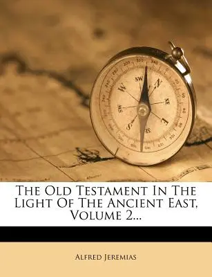 L'Ancien Testament à la lumière de l'Orient ancien, Volume 2... - The Old Testament in the Light of the Ancient East, Volume 2...