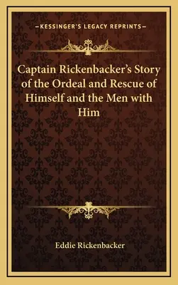 L'histoire du capitaine Rickenbacker sur les épreuves et le sauvetage de lui-même et des hommes qui l'accompagnaient - Captain Rickenbacker's Story of the Ordeal and Rescue of Himself and the Men with Him