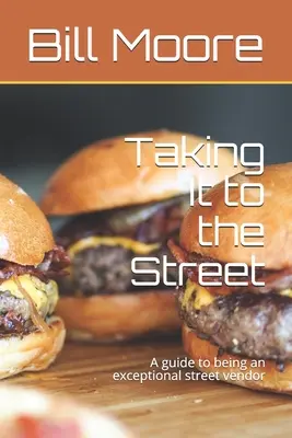 La cuisine de rue : Un guide pour devenir un vendeur exceptionnel de nourriture de rue - Taking It to the Street: A guide to being an exceptional street food vendor