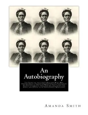 Une autobiographie. L'histoire des relations du Seigneur avec Mme Amanda Smith : L'évangéliste de couleur ; contenant un récit de sa vie, de son œuvre de foi, et de sa vie de famille. - An Autobiography. The Story of the Lord's Dealings With Mrs. Amanda Smith: The Colored Evangelist; Containing an Account of Her Life Work of Faith, an