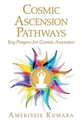 Les chemins de l'ascension cosmique : Prières clés pour l'ascension cosmique - Cosmic Ascension Pathways: Key Prayers for Cosmic Ascension