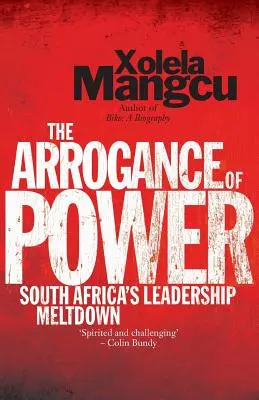 L'arrogance du pouvoir : l'effondrement du leadership en Afrique du Sud - The Arrogance of Power: South Africa's Leadership Meltdown