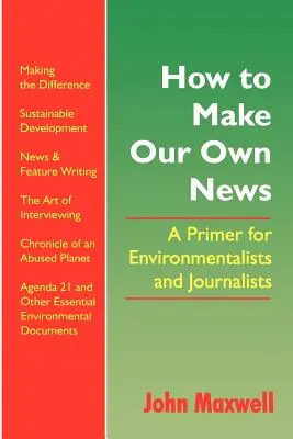 Comment créer nos propres informations : Une introduction pour les écologistes et les journalistes - How to Make Our Own News: A Primer for Environmentalists and Journalists