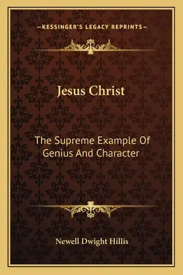 Jésus-Christ : L'exemple suprême de génie et de caractère - Jesus Christ: The Supreme Example Of Genius And Character