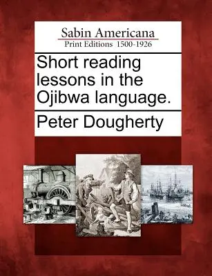 Petites leçons de lecture en langue ojibwa. - Short Reading Lessons in the Ojibwa Language.