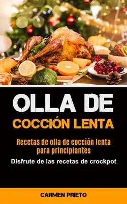 Olla De Coccin Lenta : Recetas de olla de coccin lenta para principiantes (Disfrute de las recetas de crockpot) - Olla De Coccin Lenta: Recetas de olla de coccin lenta para principiantes (Disfrute de las recetas de crockpot)