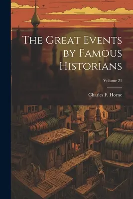 Les grands événements par les historiens célèbres ; Volume 21 - The Great Events by Famous Historians; Volume 21
