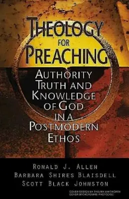 Théologie pour la prédication : Autorité, vérité et connaissance de Dieu dans un ethos postmoderne - Theology for Preaching: Authority, Truth, and Knowledge of God in a Postmodern Ethos