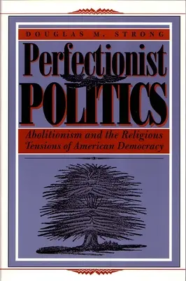 La politique perfectionniste : L'abolitionnisme et les tensions religieuses de la démocratie américaine - Perfectionist Politics: Abolitionism and the Religious Tensions of American Democracy