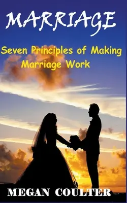 Le mariage : Sept principes pour faire fonctionner le mariage - Marriage: Seven Principles of Making Marriage Work