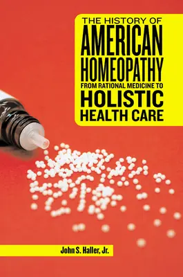 L'histoire de l'homéopathie américaine : De la médecine rationnelle aux soins de santé holistiques - The History of American Homeopathy: From Rational Medicine to Holistic Health Care