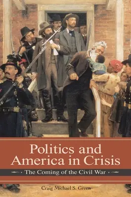 Politique et Amérique en crise : L'avènement de la guerre civile - Politics and America in Crisis: The Coming of the Civil War