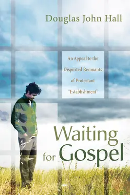 En attendant l'Évangile : Un appel aux vestiges découragés de l'establishment protestant - Waiting for Gospel: An Appeal to the Dispirited Remnants of Protestant Establishment