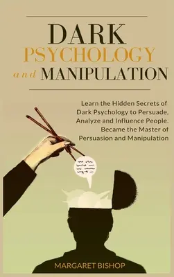 La psychologie noire et la manipulation : Apprenez les secrets cachés de la psychologie noire pour persuader, analyser et influencer les gens. Devenir le maître de la persuasion - Dark Psychology and Manipulation: Learn the hidden secrets of Dark Psychology to Persuade Analyze and Influence people. Became the Master of Persuasio