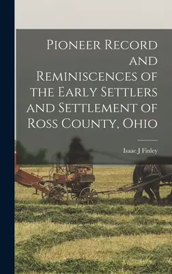 Pioneer Record and Reminiscences of the Early Settlers and Settlement of Ross County, Ohio (Dossier des pionniers et souvenirs des premiers colons et de la colonisation du comté de Ross, Ohio) - Pioneer Record and Reminiscences of the Early Settlers and Settlement of Ross County, Ohio