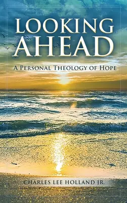 Regarder vers l'avenir : Une théologie personnelle de l'espoir - Looking Ahead: A Personal Theology of Hope
