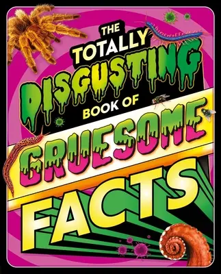 Le livre totalement dégoûtant des faits horribles : Une encyclopédie photographique de toutes les choses qui font mal - The Totally Disgusting Book of Gruesome Facts: A Photographic Encyclopedia Featuring All Things Icky