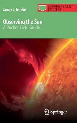 Observer le soleil : Un guide de poche - Observing the Sun: A Pocket Field Guide