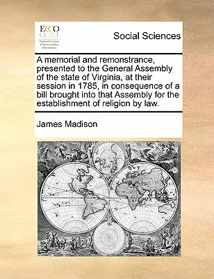 Mémorial et protestation présentés à l'Assemblée générale de l'État de Virginie, lors de sa session de 1785, à la suite d'un projet de loi présenté à l'Assemblée générale de la Virginie. - A Memorial and Remonstrance, Presented to the General Assembly of the State of Virginia, at Their Session in 1785, in Consequence of a Bill Brought In