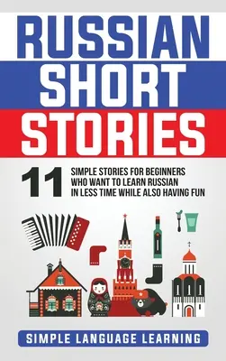 Histoires courtes russes : 11 histoires simples pour les débutants qui veulent apprendre le russe en peu de temps tout en s'amusant - Russian Short Stories: 11 Simple Stories for Beginners Who Want to Learn Russian in Less Time While Also Having Fun