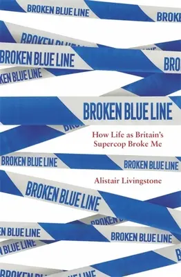 Broken Blue Line : How Life as Britain's Supercop Broke Me (La ligne bleue brisée : comment la vie d'un supercop britannique m'a brisé) - Broken Blue Line: How Life as Britain's Supercop Broke Me