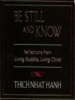 Sois tranquille et sache : Réflexions du Bouddha vivant, du Christ vivant - Be Still and Know: Reflections from Living Buddha, Living Christ