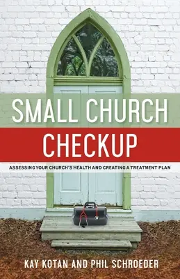 Bilan de santé d'une petite église : Évaluer la santé de votre église et créer un plan de traitement - Small Church Checkup: Assessing Your Church's Health and Creating a Treatment Plan