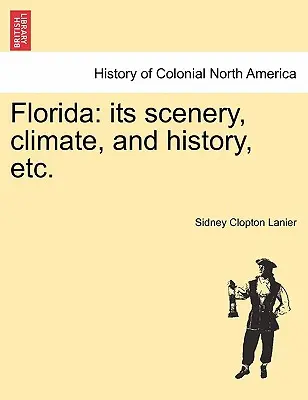 La Floride : Ses paysages, son climat, son histoire, etc. - Florida: Its Scenery, Climate, and History, Etc.