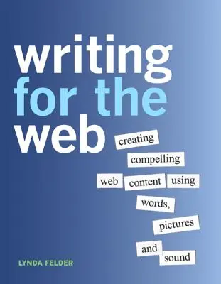 Écrire pour le Web : Créer un contenu Web convaincant à l'aide de mots, d'images et de sons - Writing for the Web: Creating Compelling Web Content Using Words, Pictures and Sound