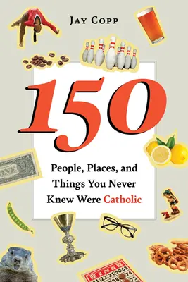 150 personnes, lieux et choses que vous ne saviez pas être catholiques - 150 People, Places, and Things You Never Knew Were Catholic