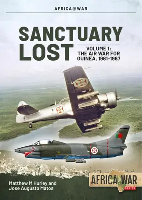 Sanctuaire perdu : La guerre aérienne du Portugal pour la Guinée 1961-1974 : Volume 1 - Déclenchement et escalade (1961-1966) - Sanctuary Lost: Portugal's Air War for Guinea 1961-1974: Volume 1 - Outbreak and Escalation (1961-1966)