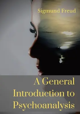 Introduction générale à la psychanalyse : Une série de conférences données par le psychanalyste et fondateur de la théorie psychanalytique Sigmund Freud, offrant une introduction générale à la psychanalyse. - A General Introduction to Psychoanalysis: A set of lectures given by Psychoanalyst and founder of the Psychoanalytic theory Sigmund Freud, offering an