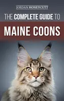 Le guide complet du Maine Coon : Trouver, préparer, nourrir, dresser, socialiser, toiletter et aimer votre nouveau chat Maine Coon. - The Complete Guide to Maine Coons: Finding, Preparing for, Feeding, Training, Socializing, Grooming, and Loving Your New Maine Coon Cat