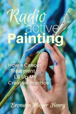 Peinture radioactive : Comment un traitement contre le cancer a illuminé ma pratique créative - Radioactive Painting: How a Cancer Treatment Lit Up My Creative Practice