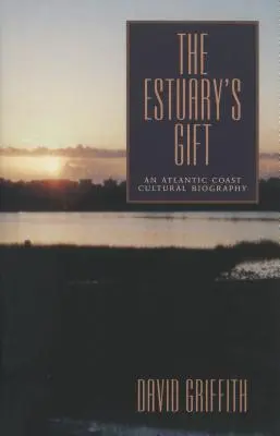 Le don de l'estuaire : Une biographie culturelle de la côte atlantique - The Estuary's Gift: An Atlantic Coast Cultural Biography