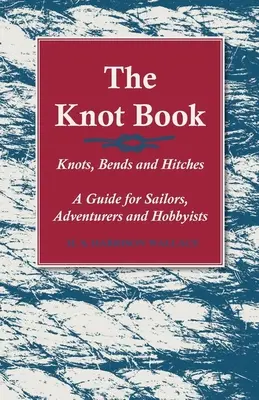 The Knot Book - Knots, Bends and Hitches - A Guide for Sailors, Adventurers and Hobbyists (Le livre des nœuds - Nœuds, courbes et attaches - Un guide pour les marins, les aventuriers et les amateurs) - The Knot Book - Knots, Bends and Hitches - A Guide for Sailors, Adventurers and Hobbyists