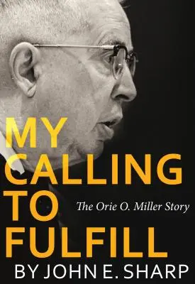 Ma vocation à remplir : L'histoire d'Orie O. Miller - My Calling to Fulfill: The Orie O. Miller Story