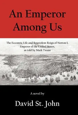 Un empereur parmi nous : La vie excentrique et le règne bienveillant de Norton Ier, empereur des États-Unis, racontés par Mark Twain - An Emperor Among Us: The Eccentric Life and Benevolent Reign of Norton I, Emperor of the United States, as Told by Mark Twain