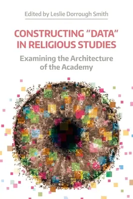 Construire des « données » dans les études religieuses : Examen de l'architecture de l'académie - Constructing 'Data' in Religious Studies: Examining the Architecture of the Academy