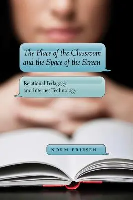 La place de la salle de classe et l'espace de l'écran : pédagogie relationnelle et technologie de l'internet - The Place of the Classroom and the Space of the Screen; Relational Pedagogy and Internet Technology